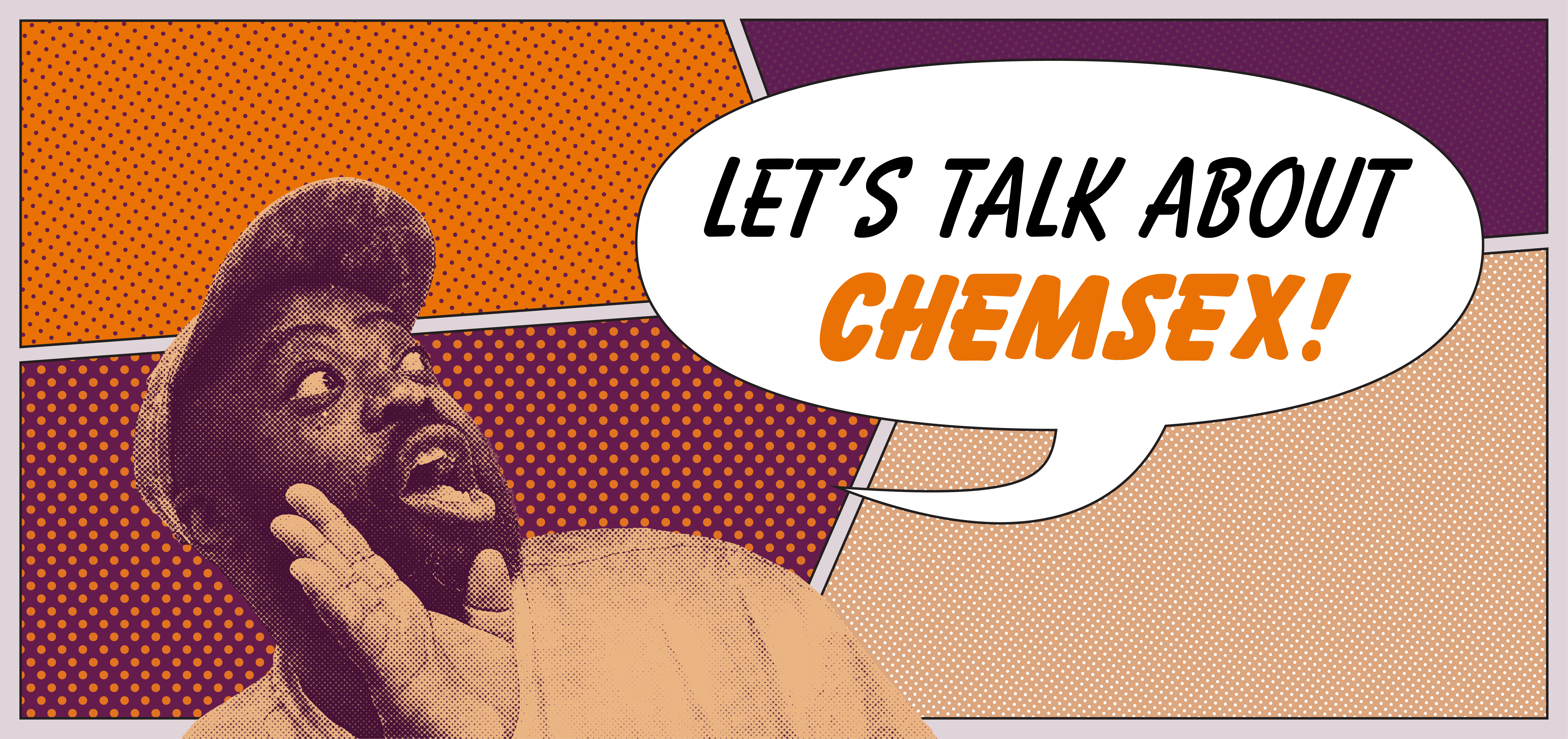 A cut-out graphic of Harold Offeh with an open palm to his open mouth. Beside him is a cartoon speech bubble which contains the text 'Let's Talk About Chemsex!'. Behind Harold are four different pop-art backgrounds all in orange, beige and purple colours.