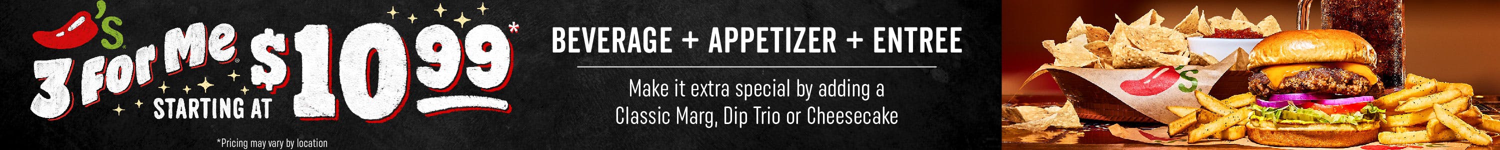 3 for Me starting at $10.99 with a beverage + appetizer + entree.