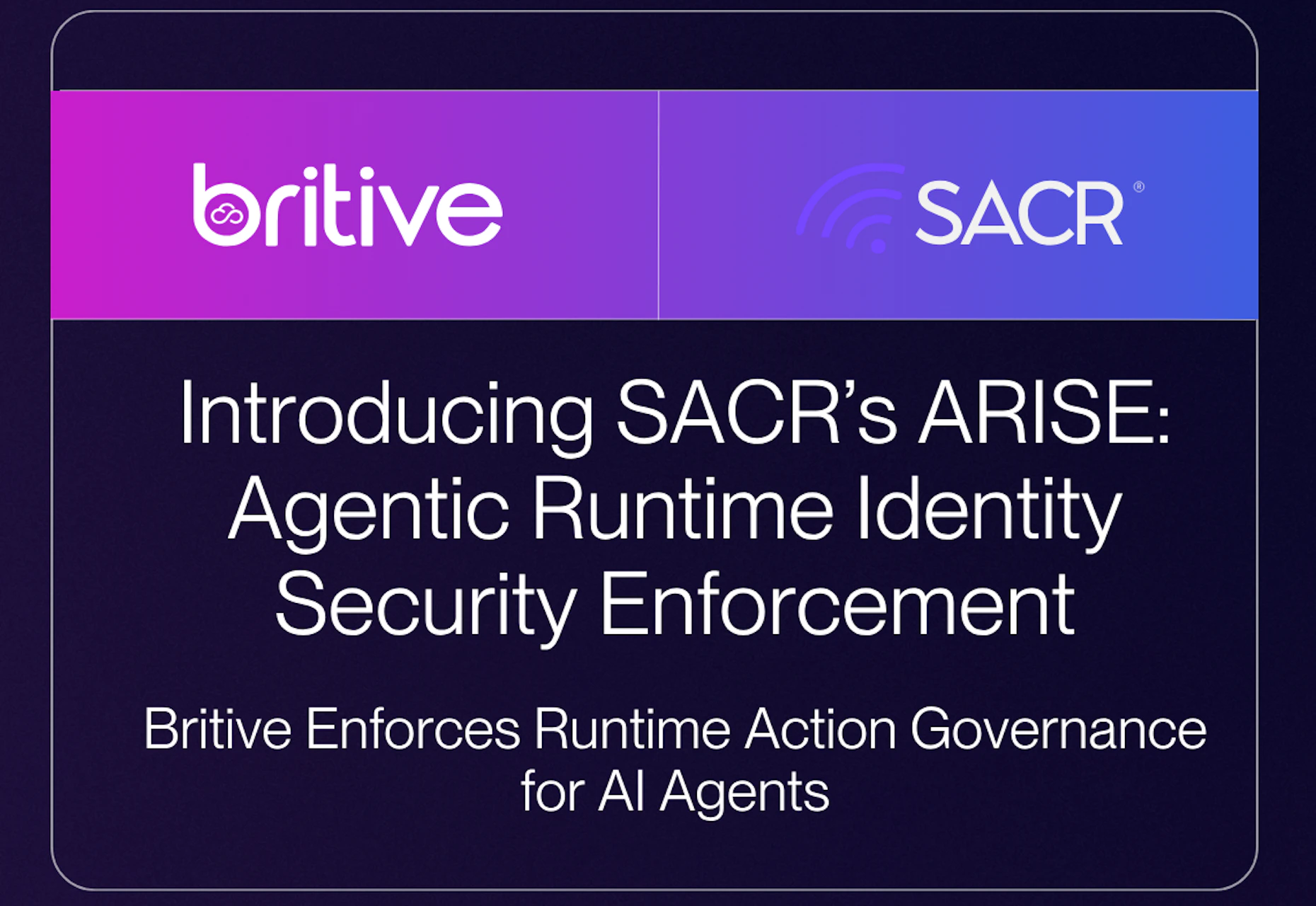 Introducing SACR's ARISE: Agentic Runtime Security Enforcement. Britive enforces runtime access governance for AI agents