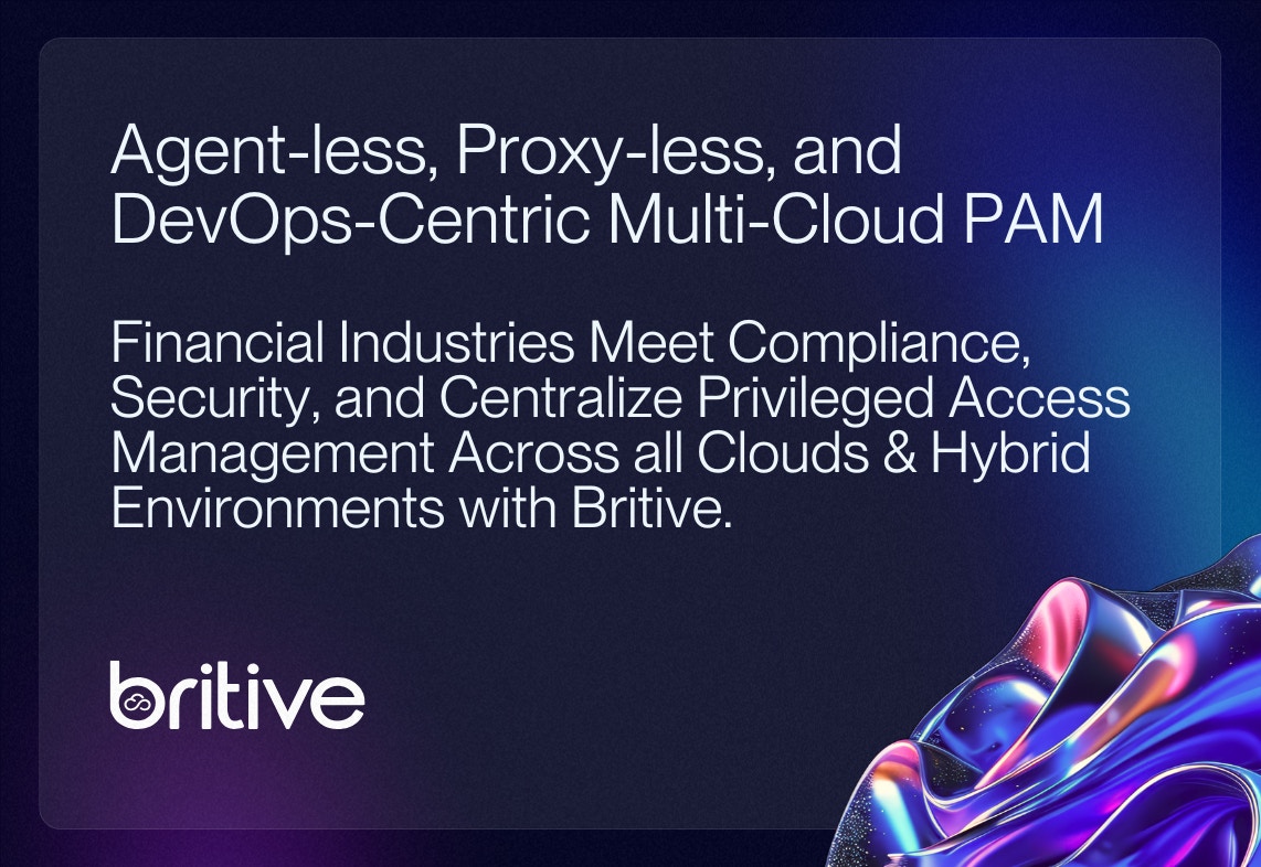 Showcasing Britive's agent-less, proxy-less, and DevOps-centric multi-cloud PAM for financial industries. The text highlights how Britive helps financial institutions meet compliance, enhance security, and centralize privileged access management across all cloud and hybrid environments, with the Britive logo featured prominently.