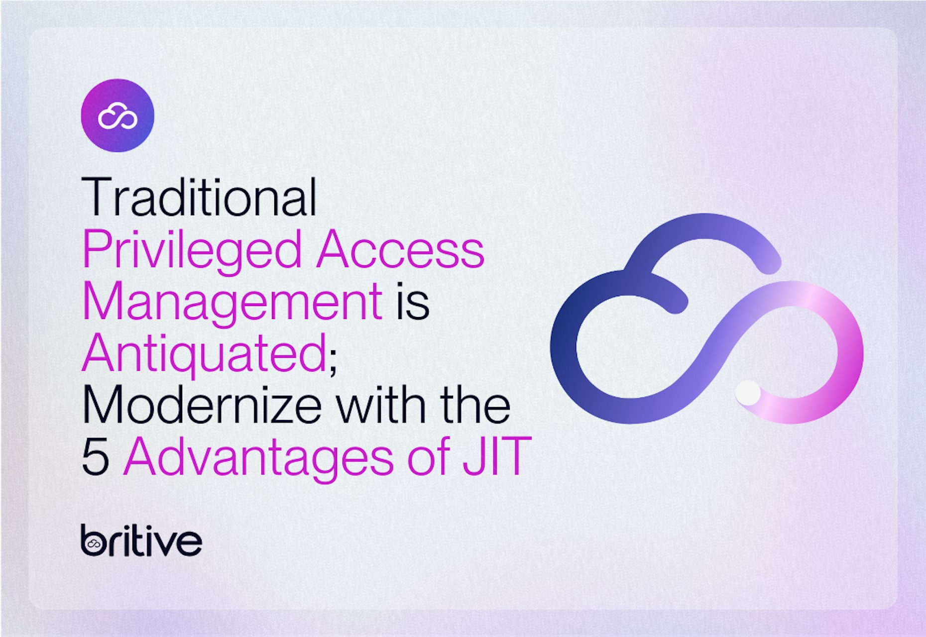 Traditional Privileged Access Management is Antiquated; Modernize with the 5 Advantages of JIT