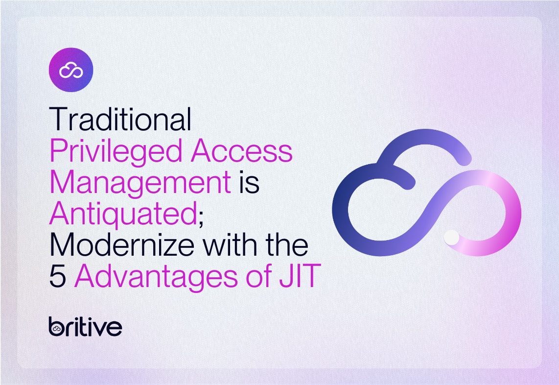 Traditional Privileged Access Management is Antiquated; Modernize with the 5 Advantages of JIT