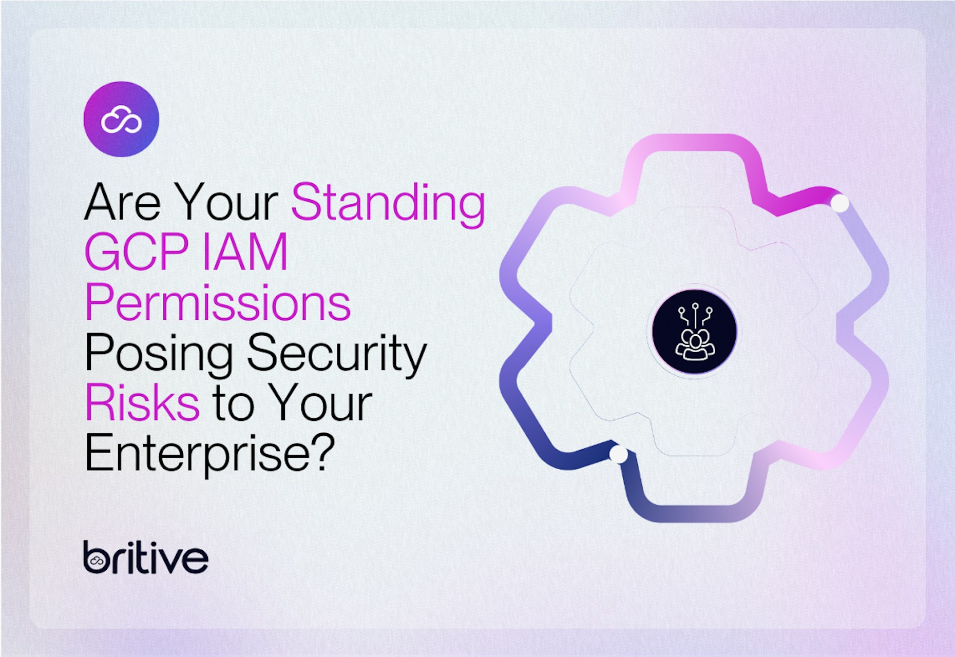 Are Your Standing GCP IAM Permissions Posing Security Risks to Your Enterprise?