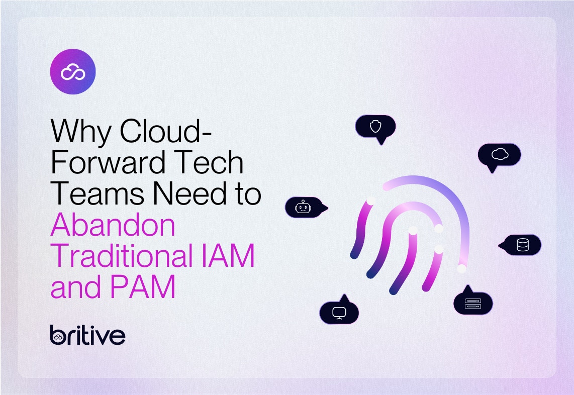 Why Cloud-Forward Tech Teams Need to Abandon Traditional IAM and PAM