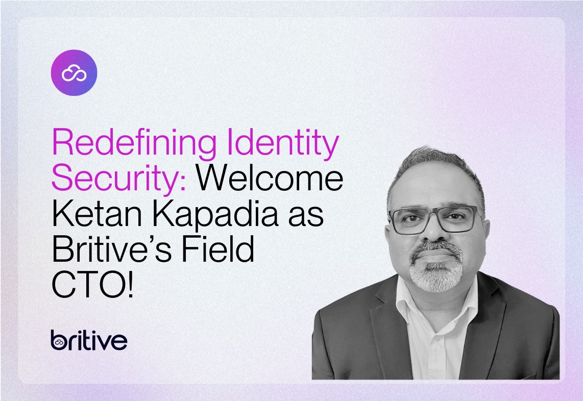 Redefining Identity Security for Tomorrow: Welcome Ketan Kapadia as Britive's Field CTO