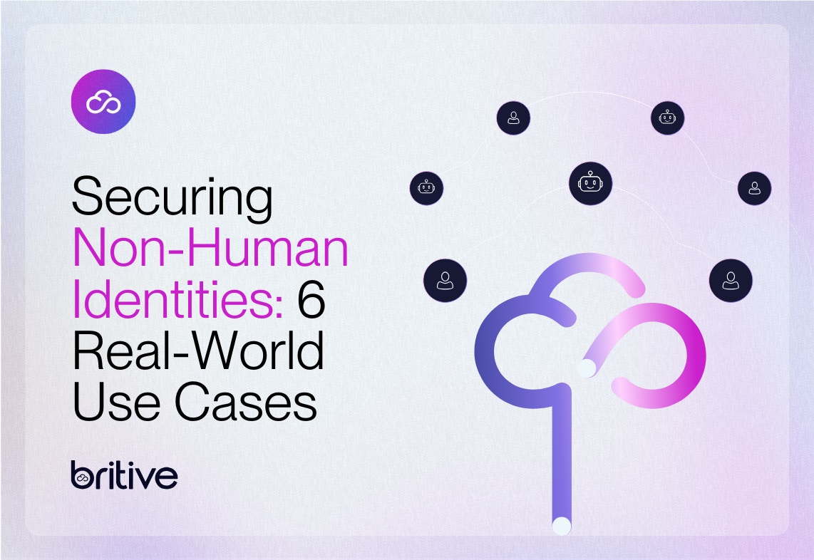 Securing Non-Human Identities: 6 Real-World Use Cases Solved with Britive