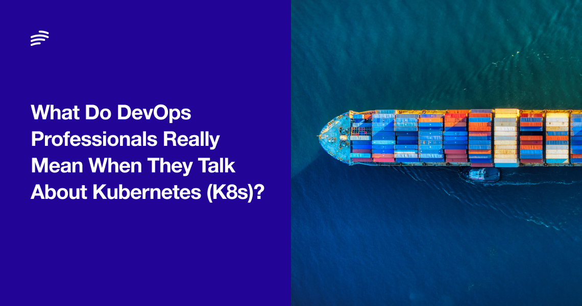 What Do DevOps Professionals Really Mean When They Talk About Kubernetes (K8s)? image