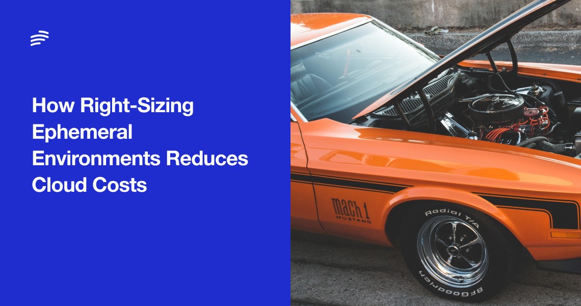 How Right-Sizing Ephemeral Environments Reduces Cloud Costs image