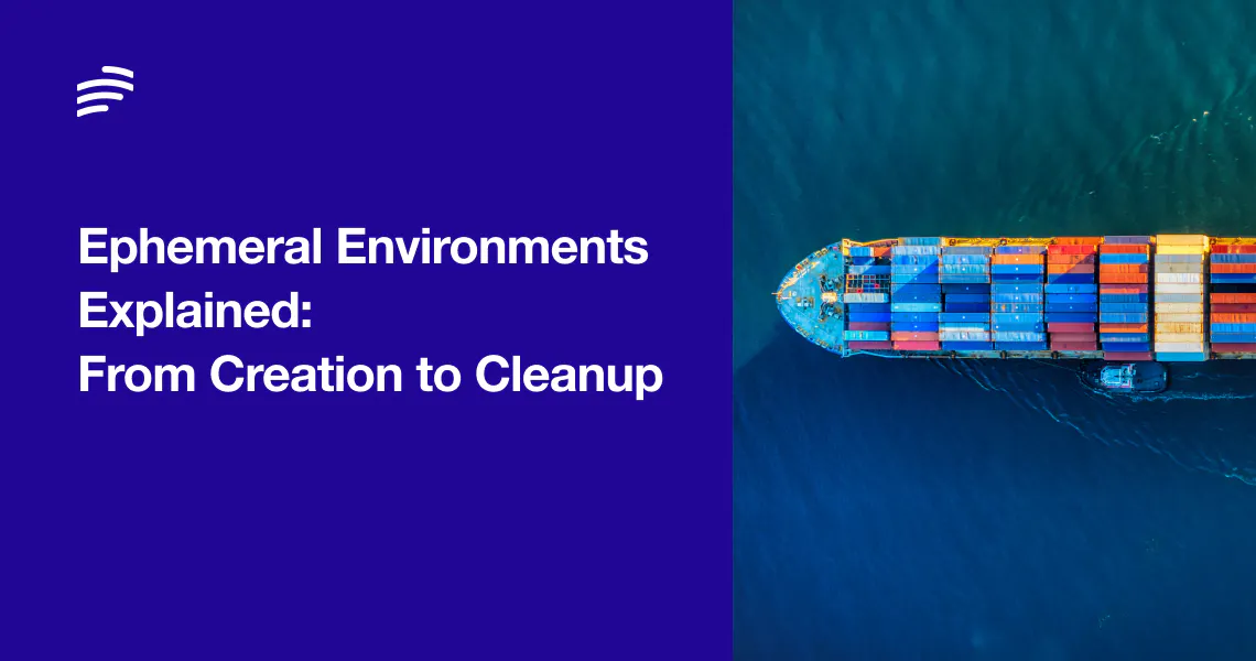 Ephemeral Environments Explained: From Creation to Cleanup | Bunnyshell