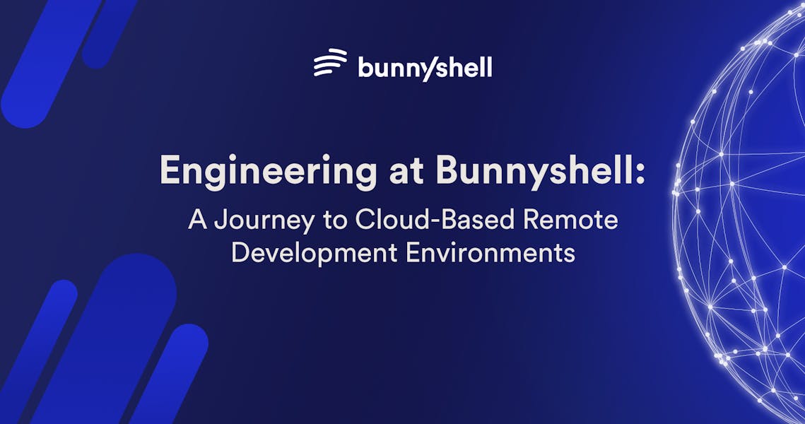 Engineering at Bunnyshell: A Journey to Cloud-Based Remote Development Environments