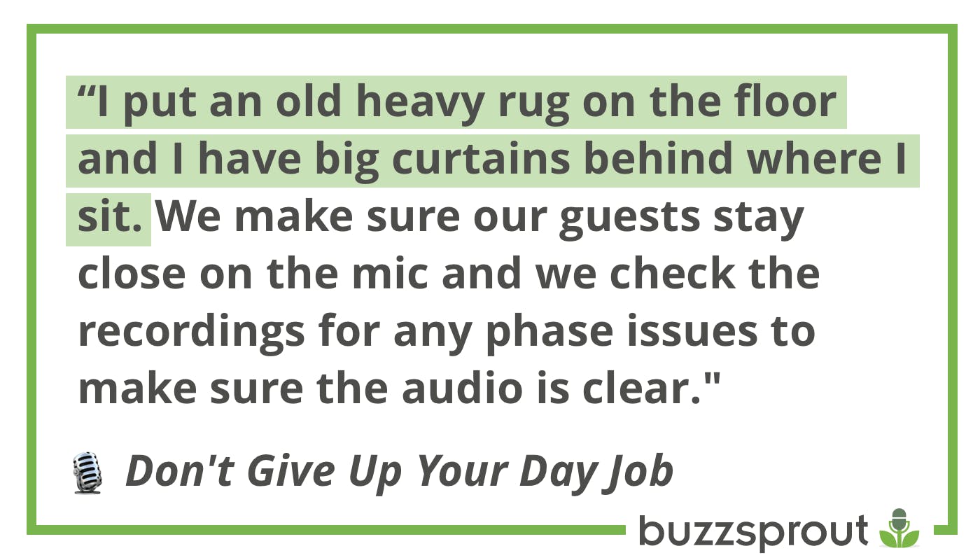 Heavy rugs can remove sound from a podcast recording