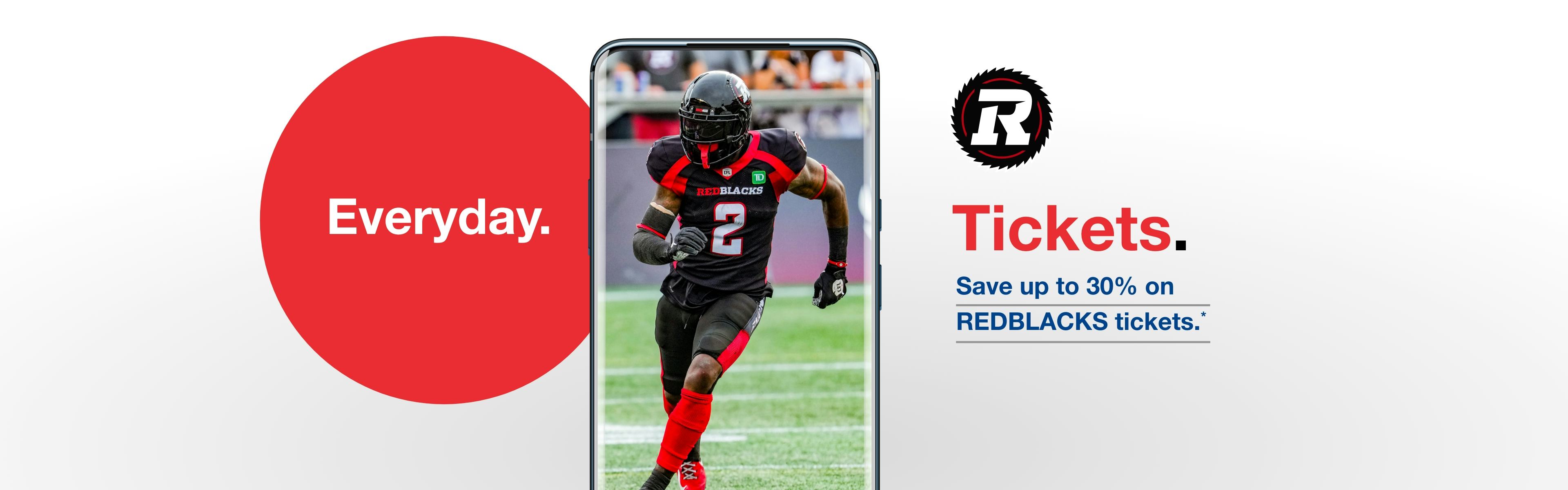 Everyday. Tickets. Save up to 30% on REDBLACKS tickets.*