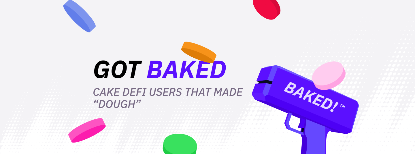 GOT BAKED: Cake DeFi Users That Made “Dough” #1