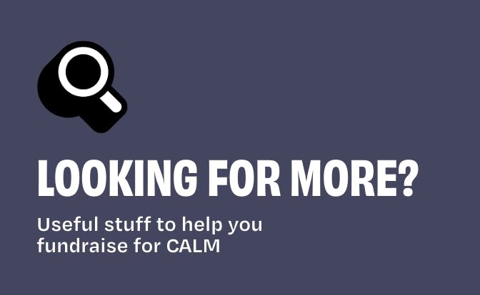 Looking for more? Useful stuff to help you fundraise for CALM.