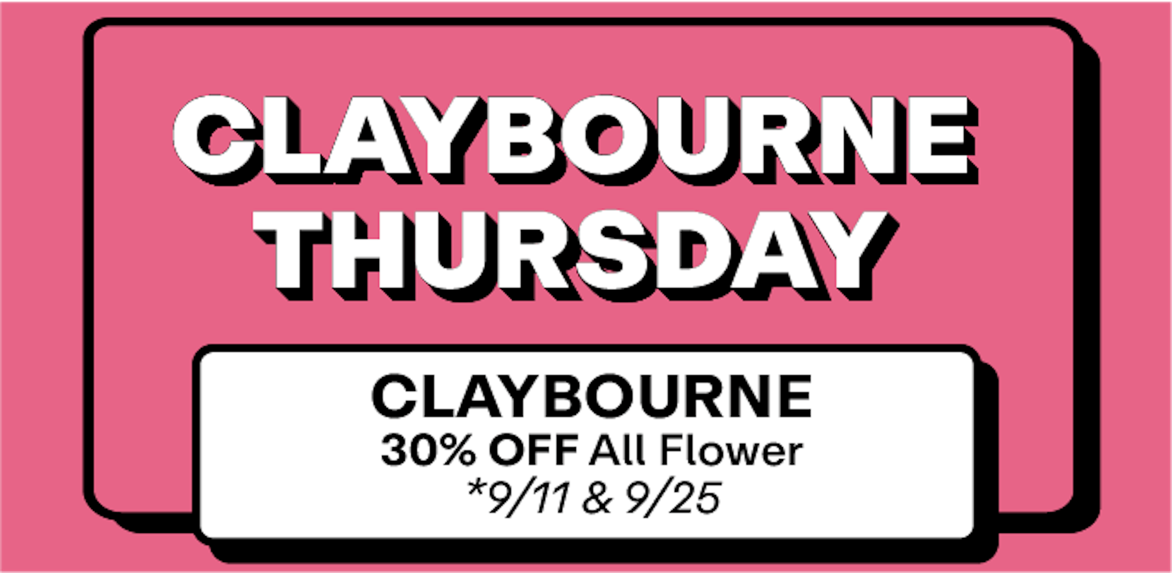 Claybourne - 30% off Flower - 9/11 & 9/25 Only!