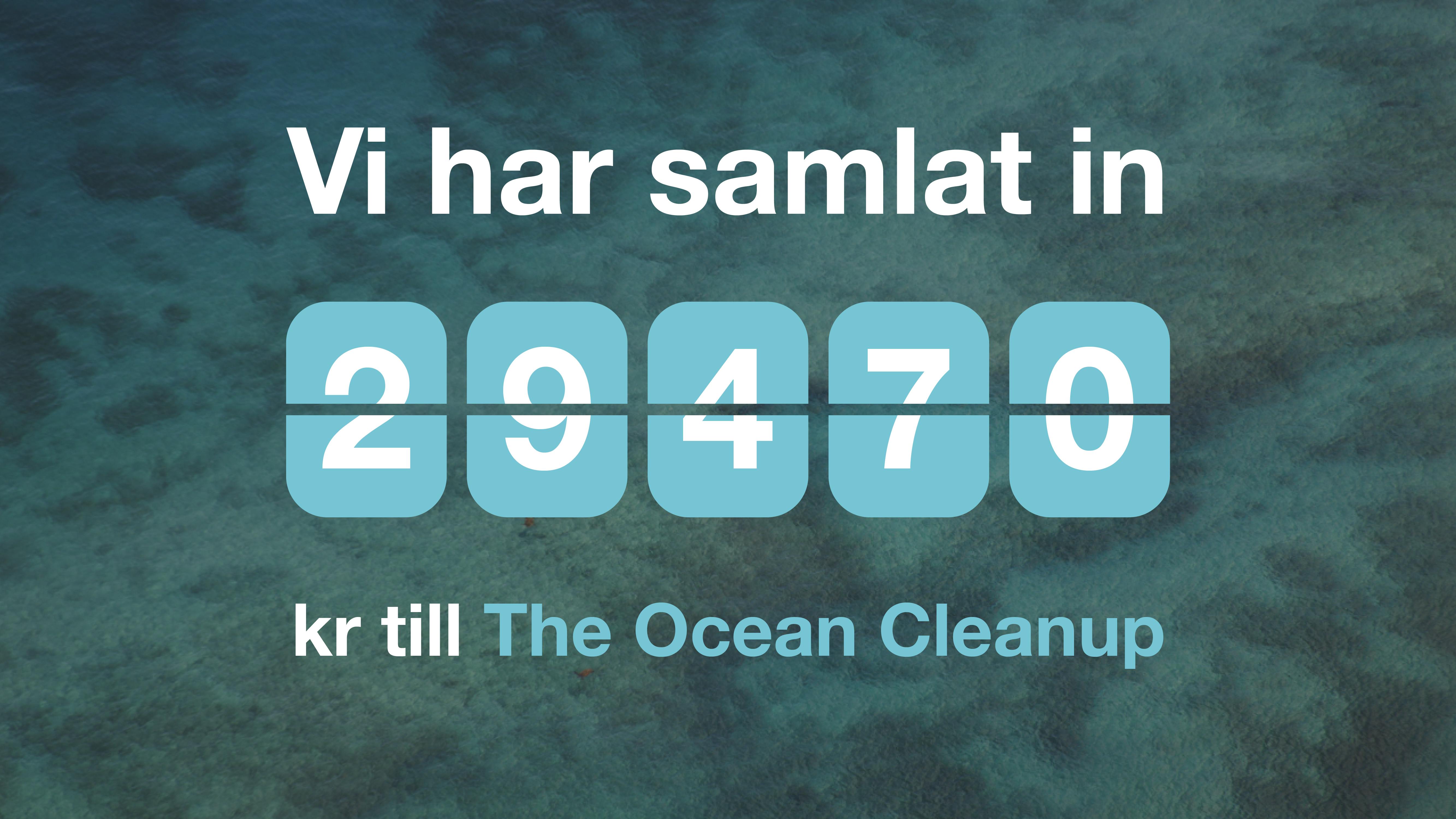 Vi har samlat in 29470 kr till The Ocean Cleanup