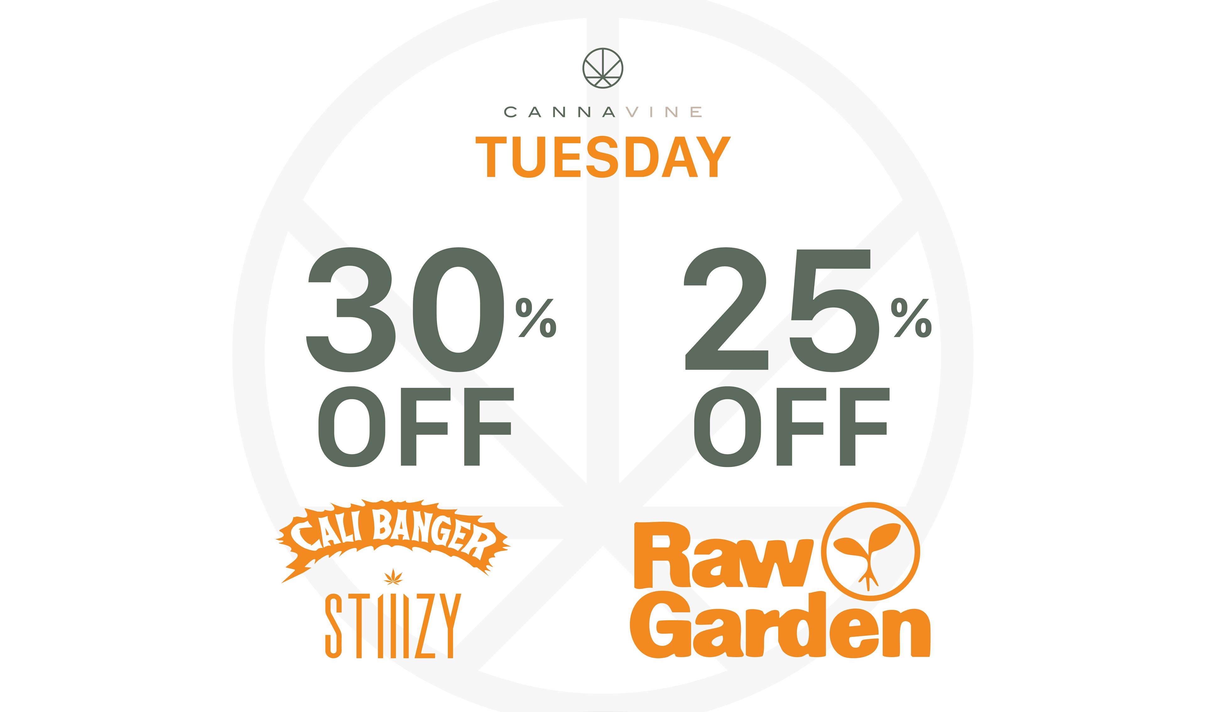 Tuesday 30% off cali banger and stiiizy. 25% off raw garden