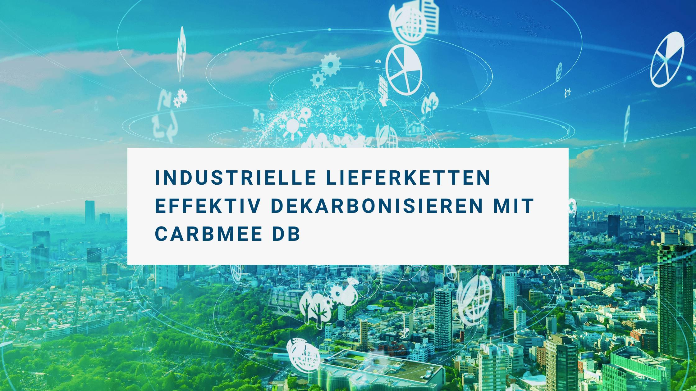 Industrielle Lieferketten effektiv dekarbonisieren mit der carbmee Datenbank (carbmee DB)