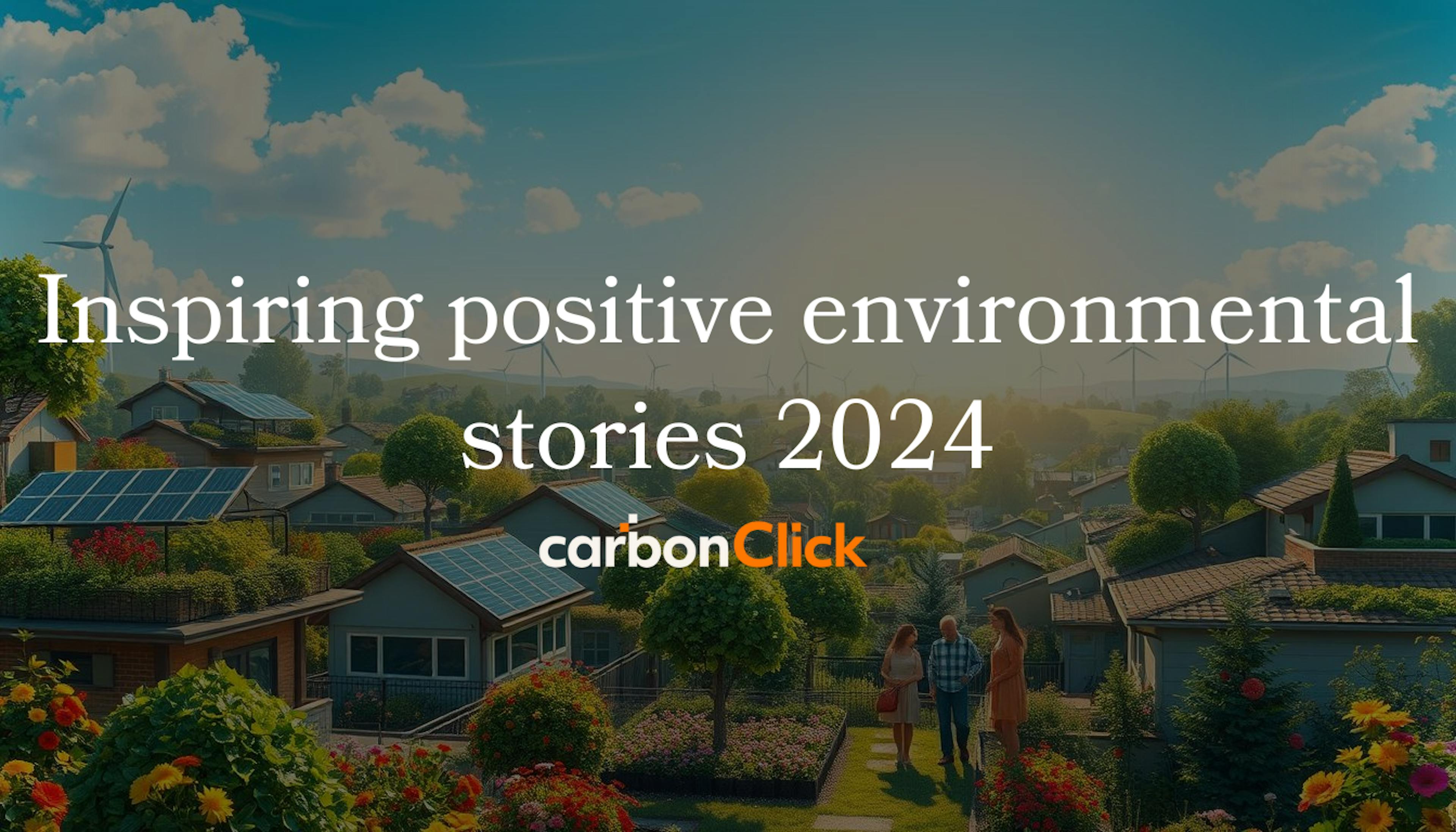 Inspiring positive environmental stories 2024