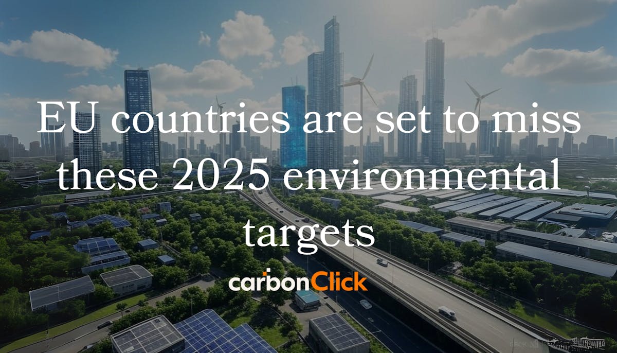 EU countries are set to miss these 2025 environmental targets.