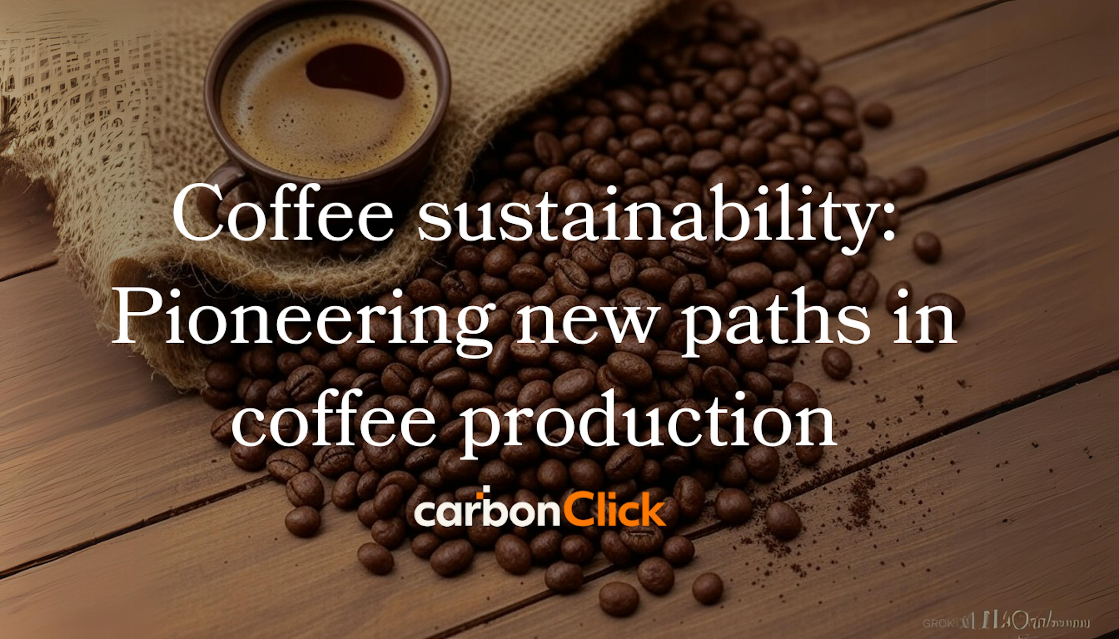 Coffee sustainability: Pioneering new paths in coffee production