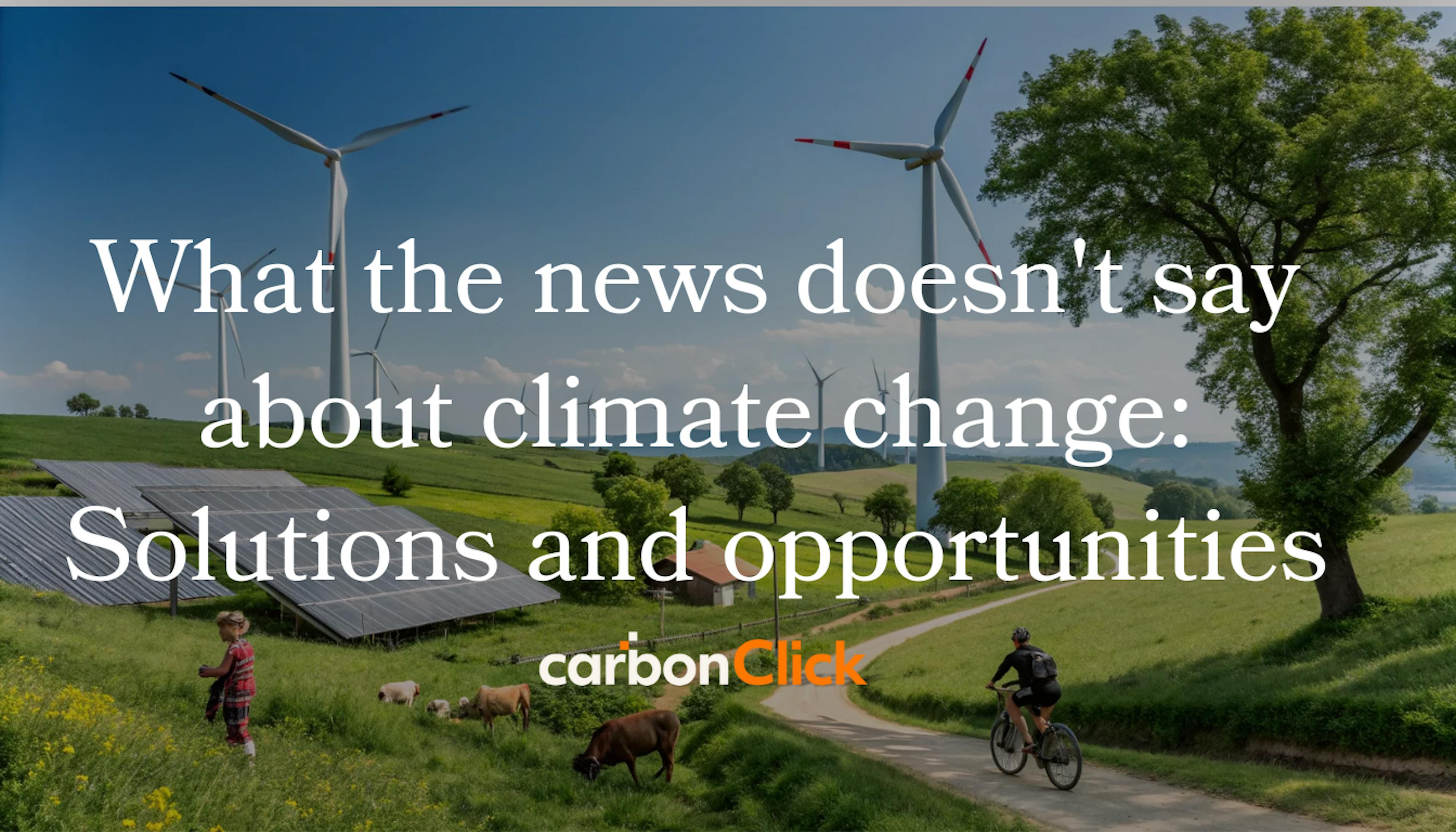 What the news doesn't say about climate change: Solutions and opportunities