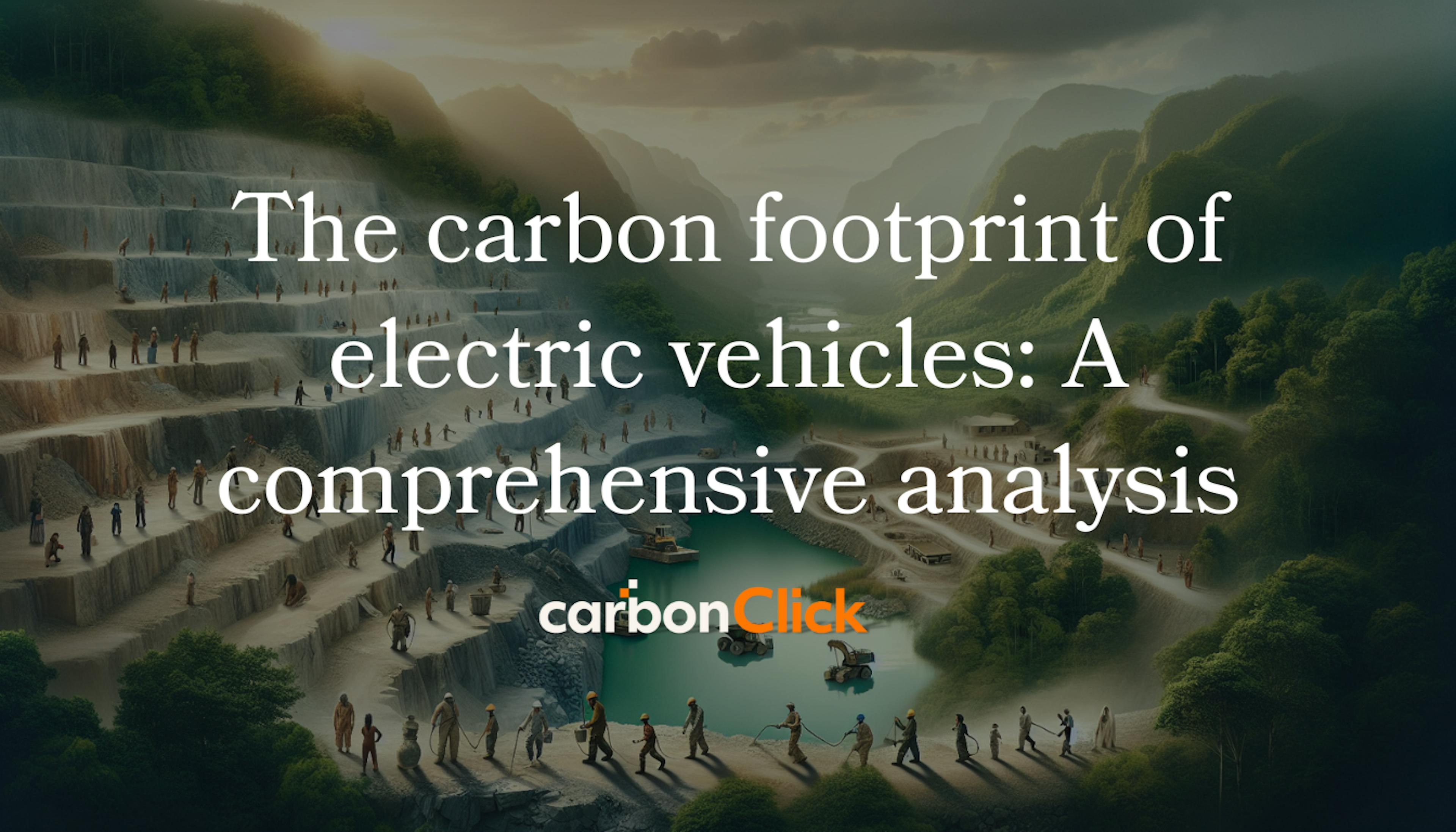 The carbon footprint of electric vehicles: A comprehensive analysis


