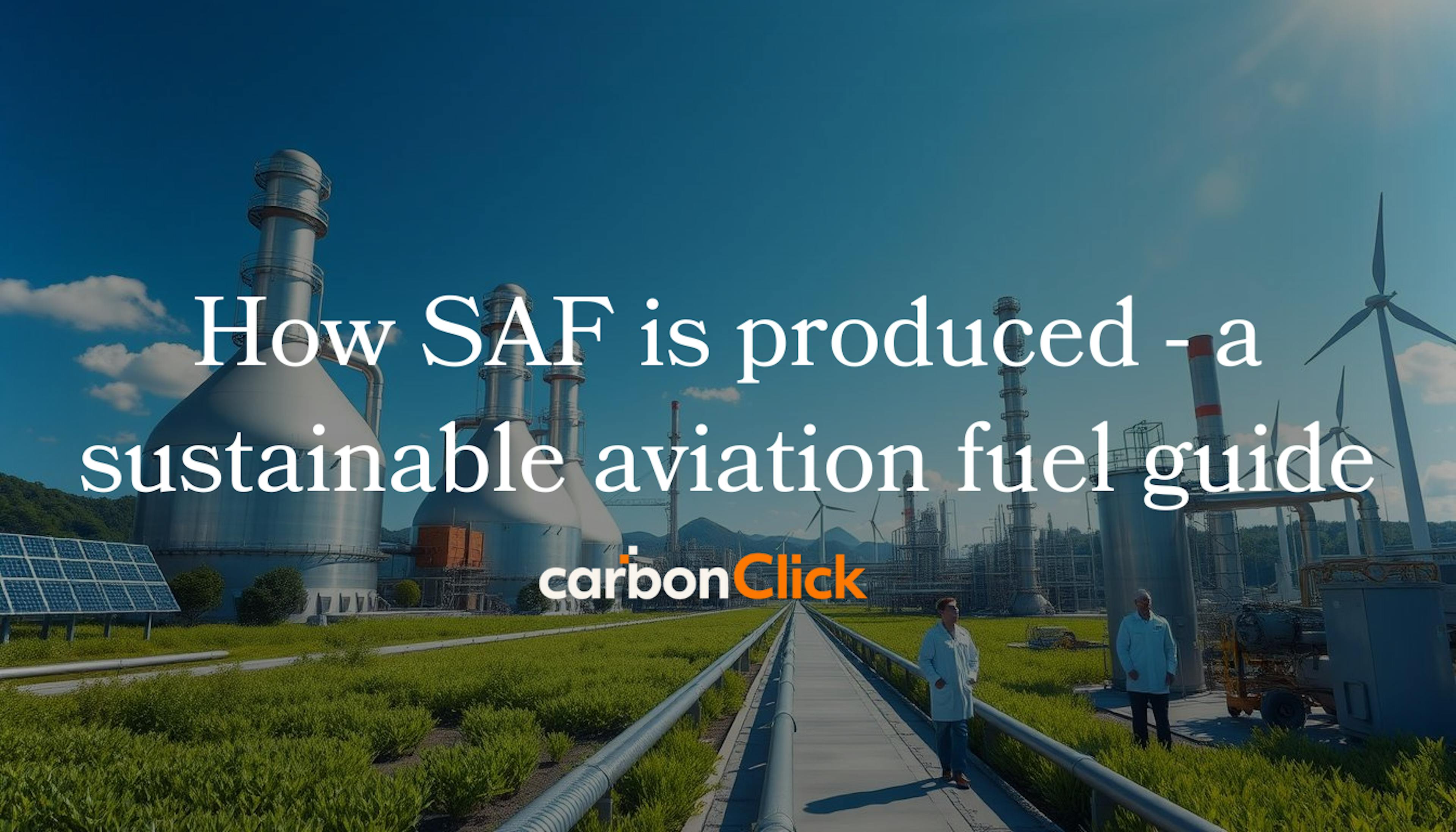 How SAF is produced - a sustainable aviation fuel guide