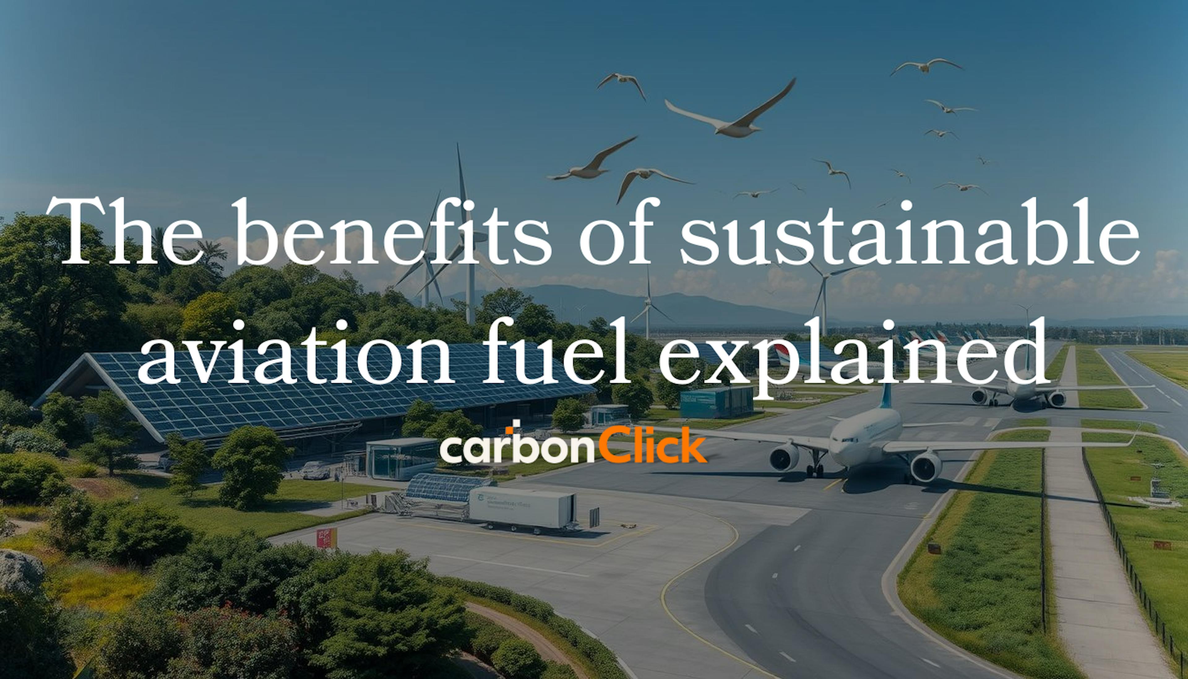 The benefits of sustainable aviation fuel explained