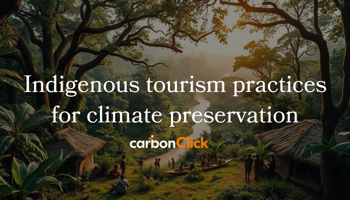 Indigenous tourism practices for climate preservation