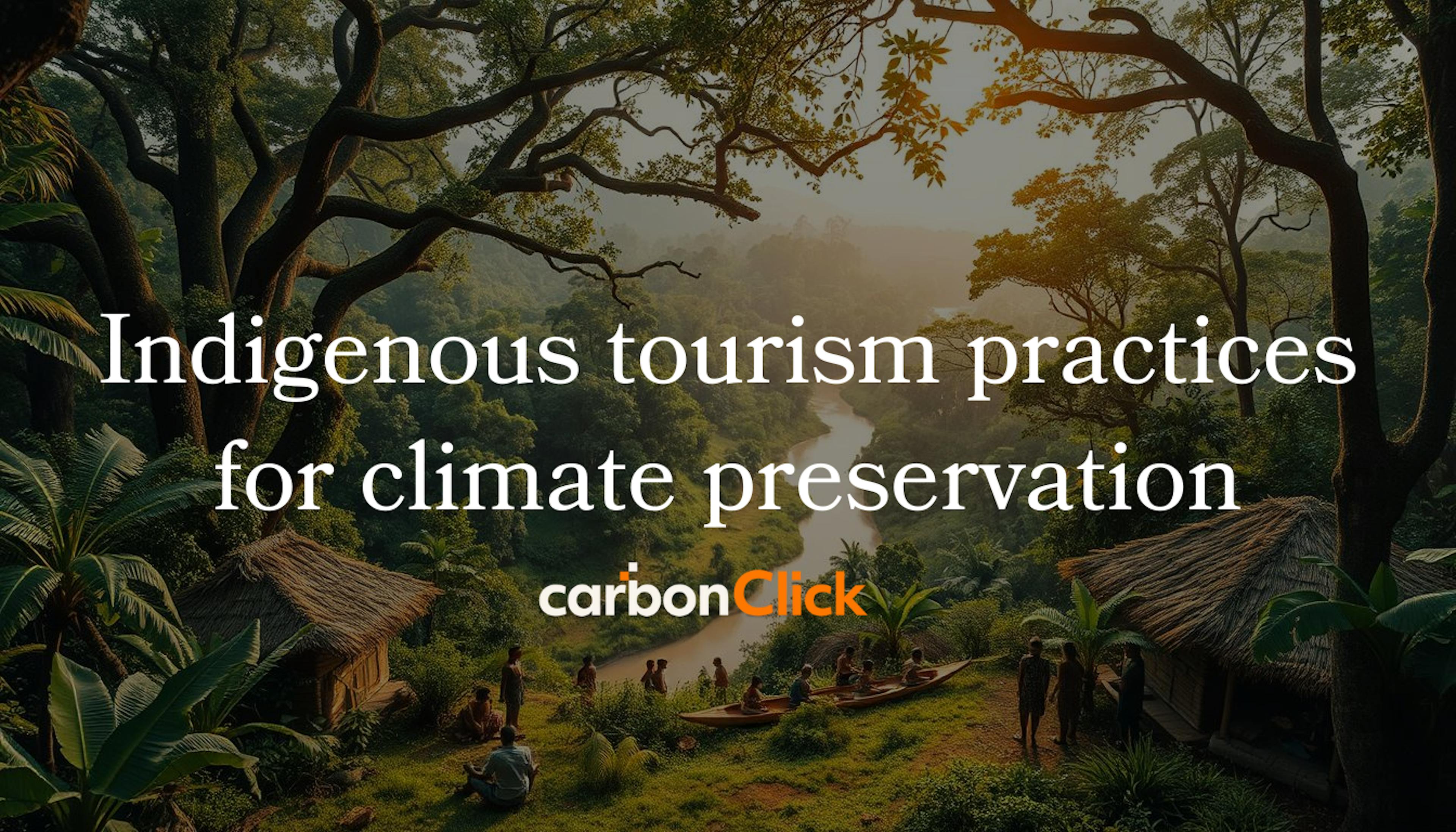 Indigenous tourism practices for climate preservation