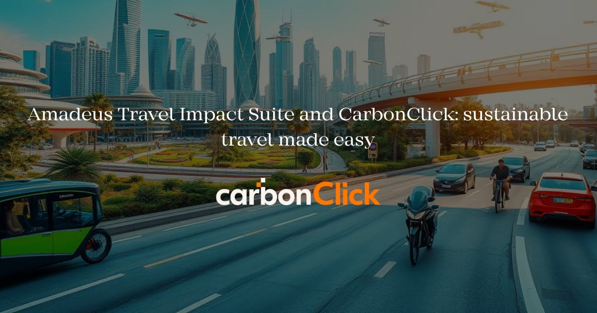 Amadeus Travel Impact Suite and CarbonClick: sustainable travel made easy