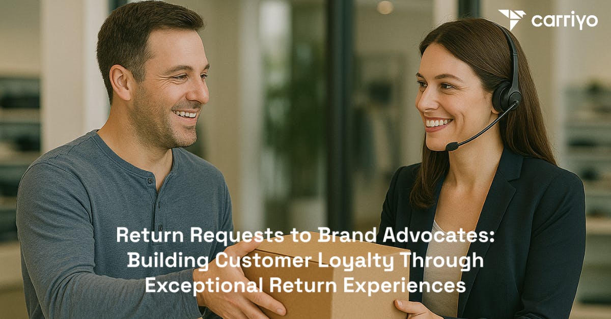 From Return Requests to Brand Advocates: Building Customer Loyalty Through Exceptional Return Experiences