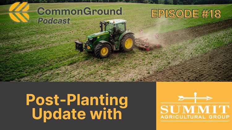 An image of a tractor planting in a field with text "CommonGround Podcast, Episode 18, Post-Planting Update with Summit Agricultural Group."
