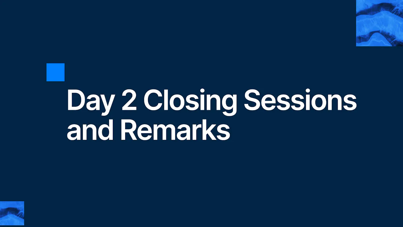 Day 2 Closing Sessions and Remarks