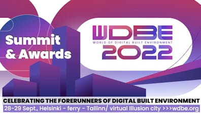Pink and purple designed image. Text says WDBE World of Digital Built Environment 2022. Summit and Awards. Celebrating the forerunners of digital built environment. 28-29 September. Helsinki. Ferry. Tallinn. Virtual illusion city. wdbe.org.