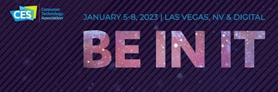 CES 2023 banner. Text says: "Consumer Technology Association. January 5-8, 2023. Las Vegas, Nevada, and digital. Be in it."