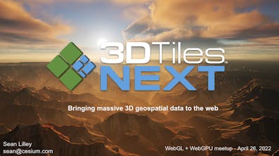 Cover of presentation on 3D Tiles Next: Bringing Massive 3D Geospatial Data to the Web from The Khronos Group WebGL + WebGPU meetup. 