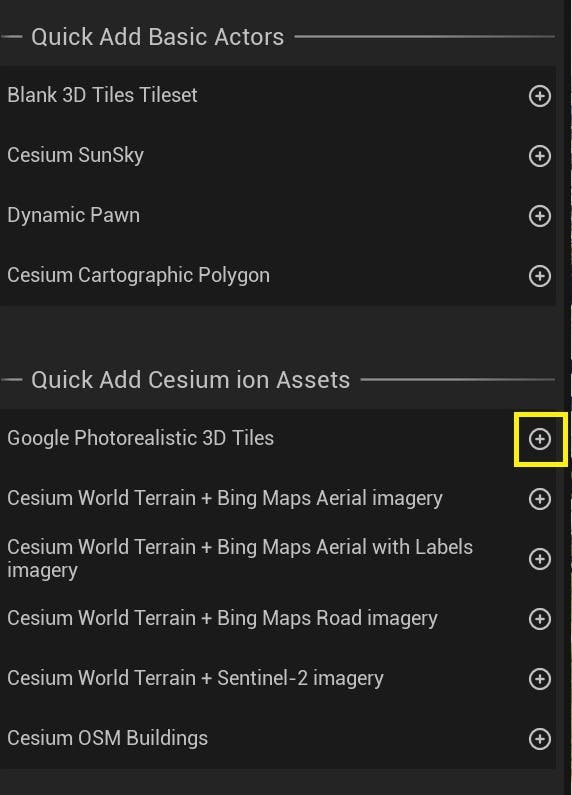 Cesium for Unreal tutorial: Photorealistic 3D Tiles. Under the Quick Add Cesium ion Assets section of the panel, add "Google Photorealistic 3D Tiles" by clicking the button next to that entry.