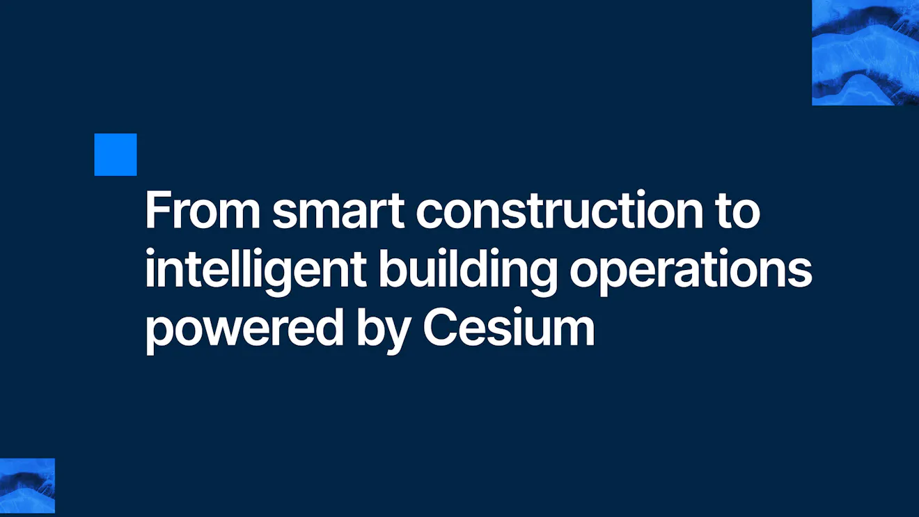 From smart construction to intelligent building operations powered by Cesium