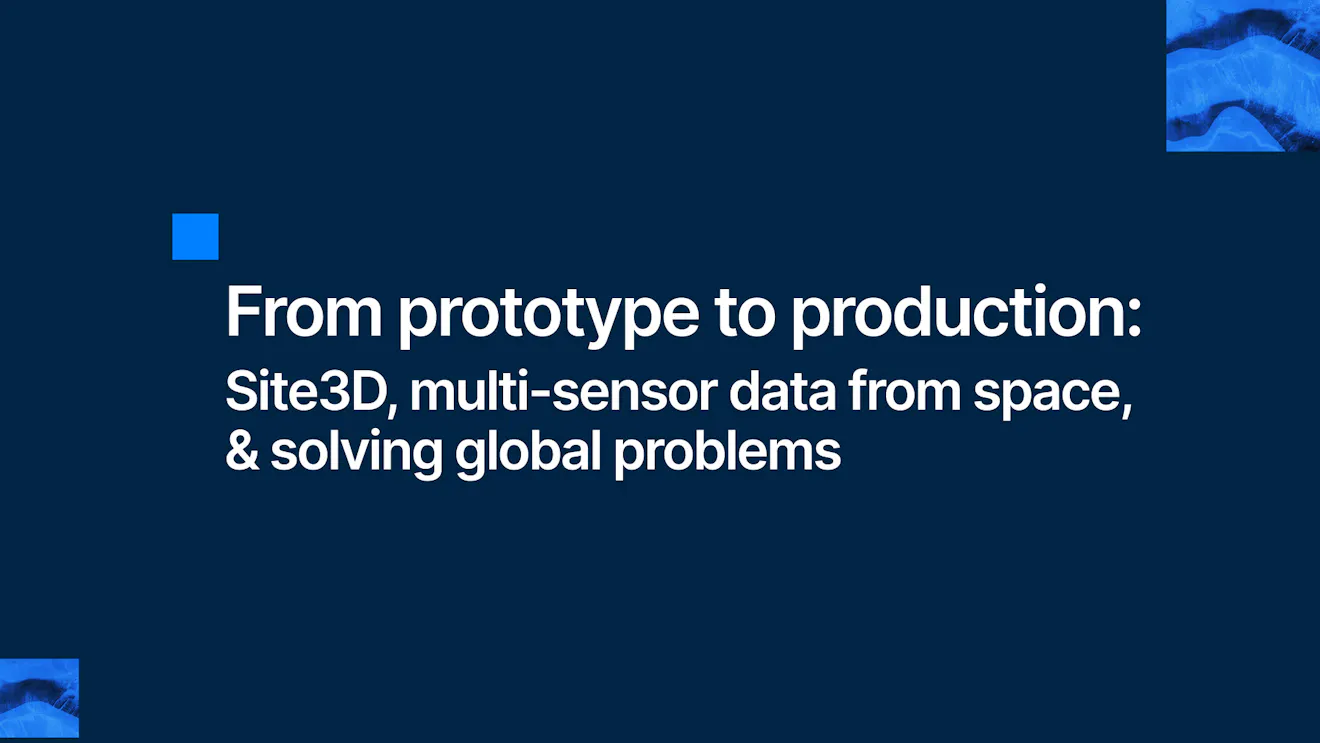 From prototype to production: Site3D, multi-sensor data from space, & solving global problems