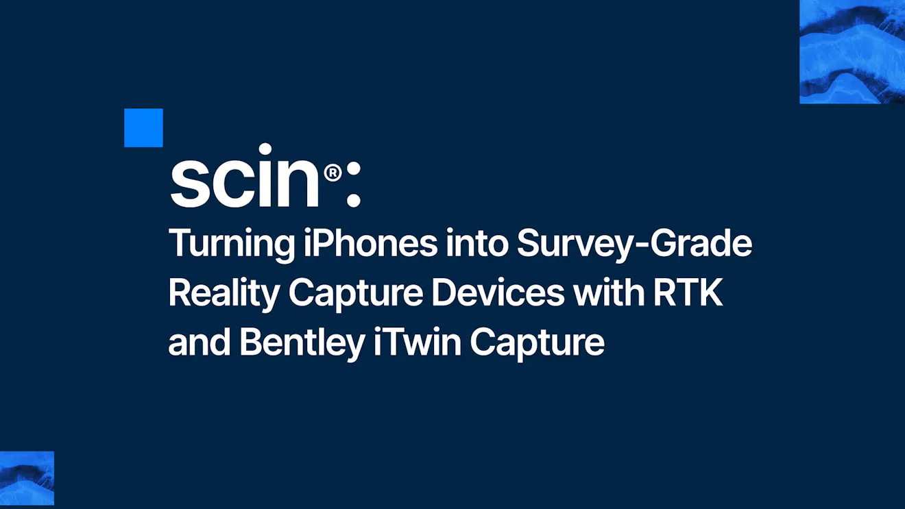 scin®: Turning iPhones into Survey-Grade Reality Capture Devices with RTK and Bentley iTwin Capture