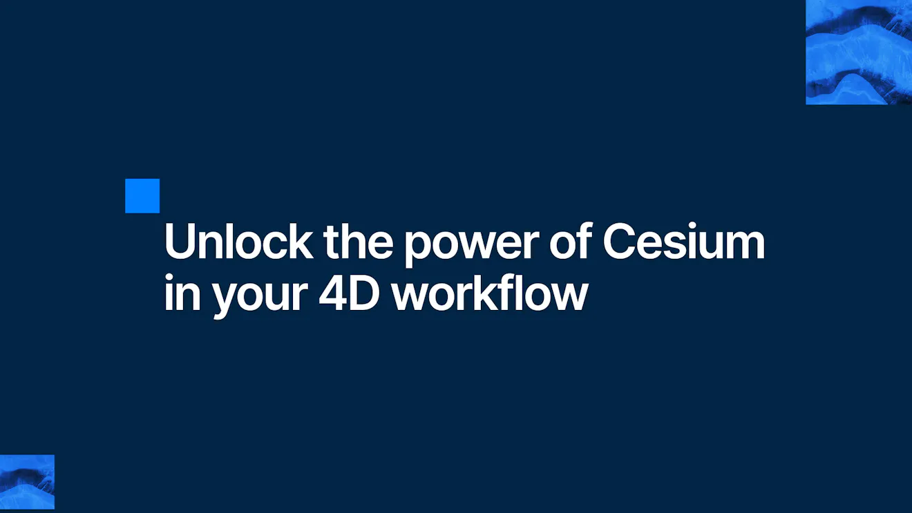 Unlock the power of Cesium in your 4D workflow