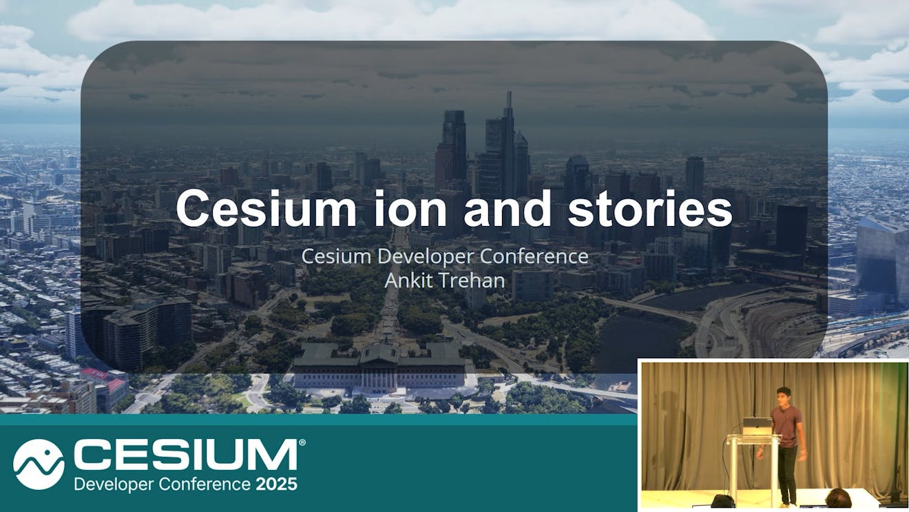2025 Cesium Developer Conference: Cesium Deep Dive, Part 3: Cesium ion and Cesium Stories