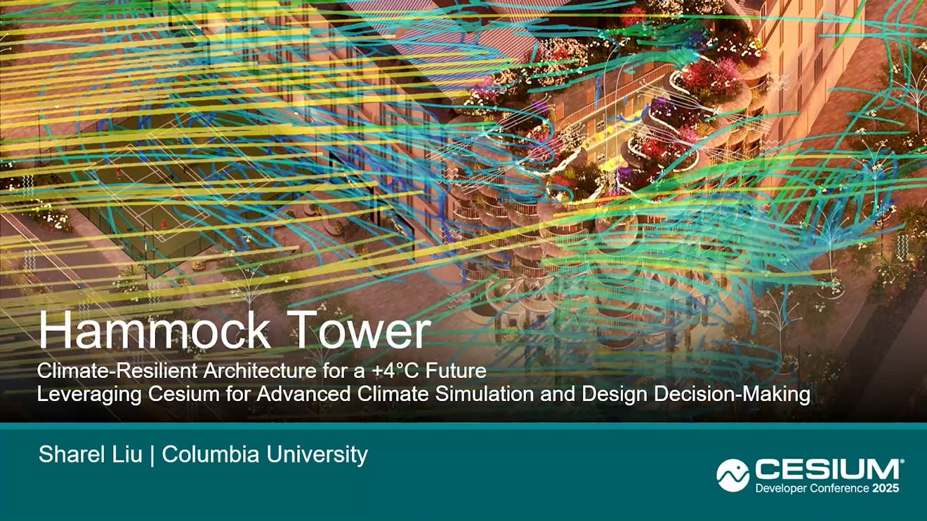 2025 Cesium Developer Conference: Hammock Tower: Climate-Resilient Architecture for a +4°C Future, Leveraging Cesium for Advanced Climate Simulation and Design Decision-Making