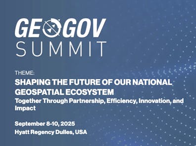 GeoGov Summit 2025: Shaping the Future of Our National Geospatial Ecosystem: Together Through Partnership, Efficiency, Innovation, and Impact. September 8-10, 2025. Hyatt Regency Dulles, USA.
