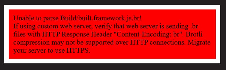 Unable to parse Built/built.framework.js.br! If using custom web server, verify that web server is sending .br ffiles with HTTP Response Header "Content-Encoding: br". Brotli compression may not be supported over HTTP connections. Migrate your server to use HTTPS.
