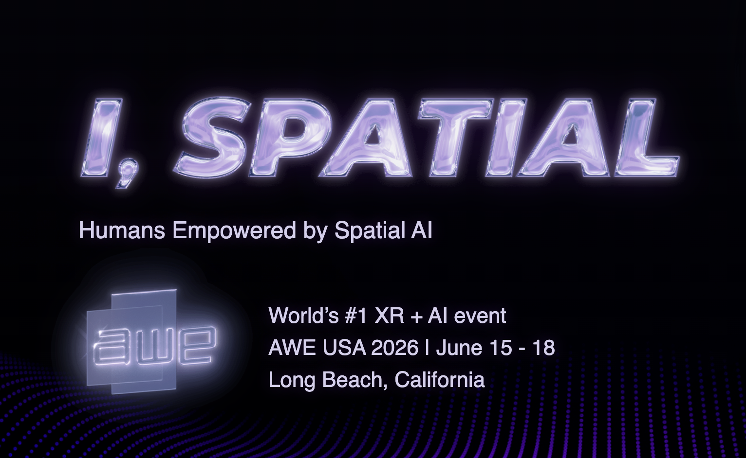 I, Spatial. Humans empowered by spatial AI. AWE. World's #1 XR + AI event. AWE USA 2026. June 15-18. Long Beach, California.