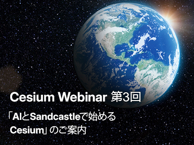 Cesium Webinar 第3回「AIとSandcastleで始めるCesium」のご案内
