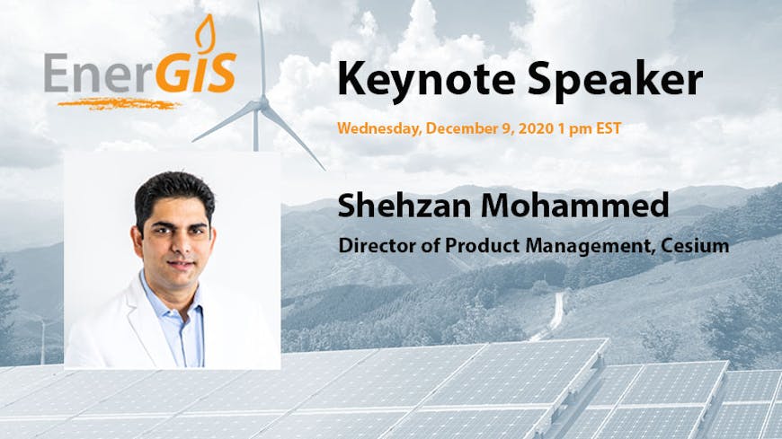 EnerGIS conference Keynote Speaker Shehzan Mohammed, Director of Product Management, Cesium.  Wednesday, December 9, 2020, 1 pm EST.